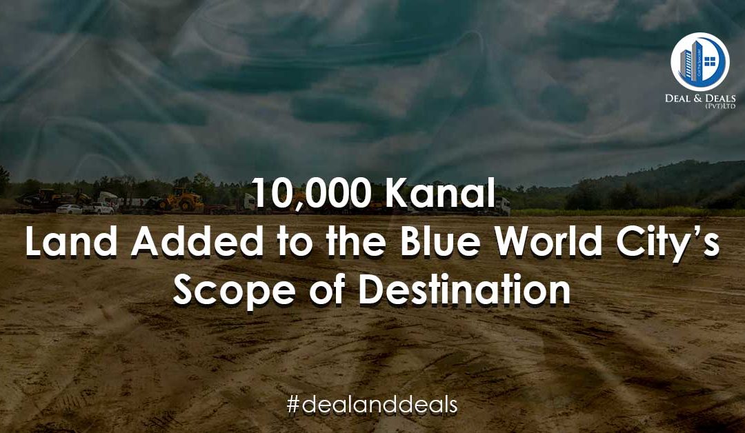 10,000 Kanal Land Added to the Blue World City Scope of Development
